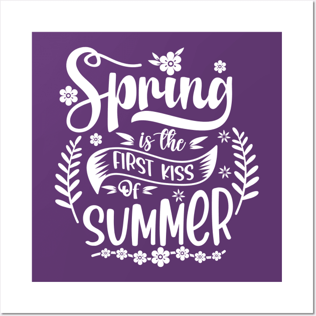 Spring is the FIRST KISS of SUMMER Wall Art by Culam Life